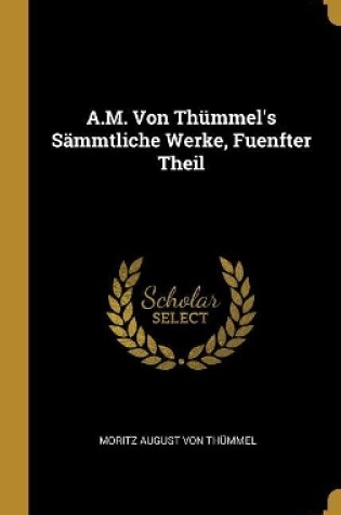 Cover of A.M. Von Th�mmel's S�mmtliche Werke, Fuenfter Theil