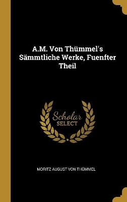 Book cover for A.M. Von Th�mmel's S�mmtliche Werke, Fuenfter Theil