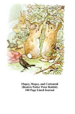 Cover of Flopsy, Mopsy, Cottontail (Beatrix Potter Peter Rabbit) 100 Page Lined Journal