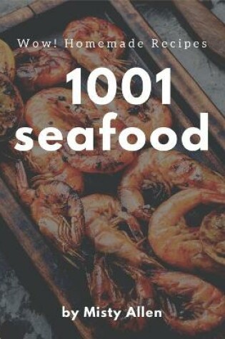 Cover of Wow! 1001 Homemade Seafood Recipes