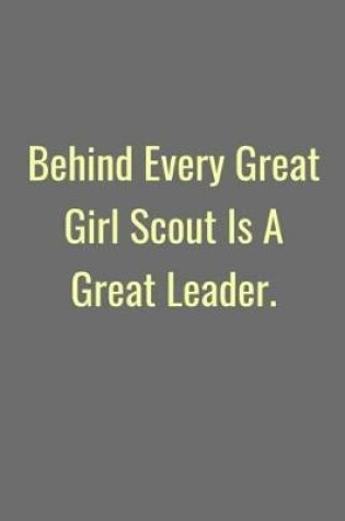 Cover of Behind Every Girl Scout Is A Great Leader.