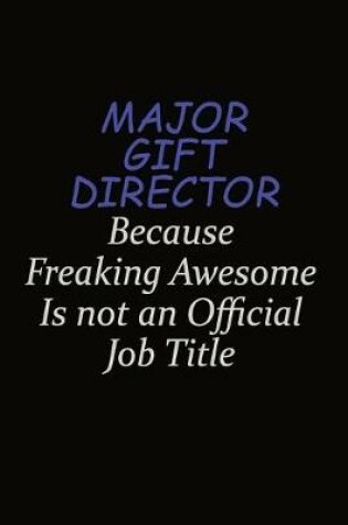 Cover of Major Gift Director Because Freaking Awesome Is Not An Official Job Title