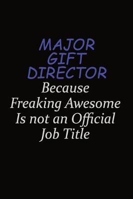 Book cover for Major Gift Director Because Freaking Awesome Is Not An Official Job Title