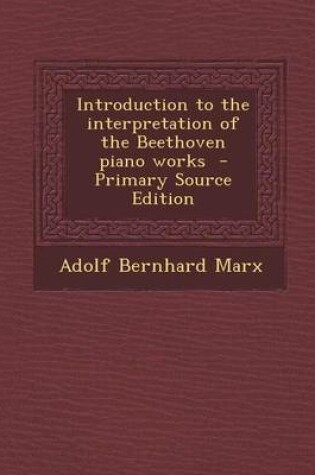 Cover of Introduction to the Interpretation of the Beethoven Piano Works - Primary Source Edition