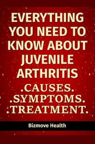 Cover of Everything you need to know about Juvenile Arthritis