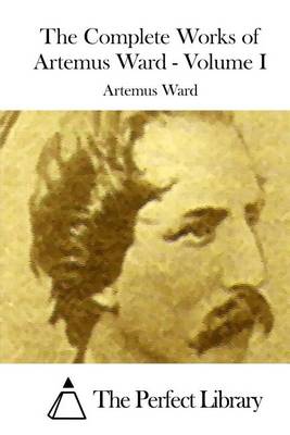 Book cover for The Complete Works of Artemus Ward - Volume I