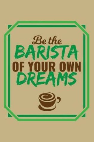 Cover of Be The Barista Of Your Own Dreams