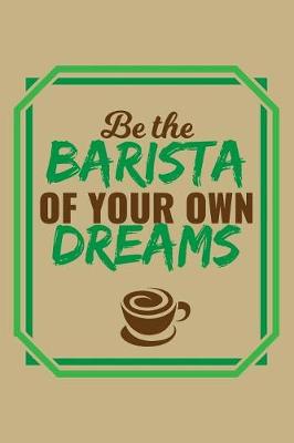 Book cover for Be The Barista Of Your Own Dreams