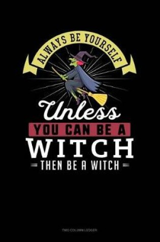 Cover of Always Be Yourself Unless You Can Be a Witch Then Be a Witch