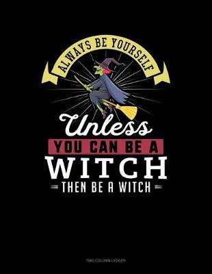 Cover of Always Be Yourself Unless You Can Be a Witch Then Be a Witch