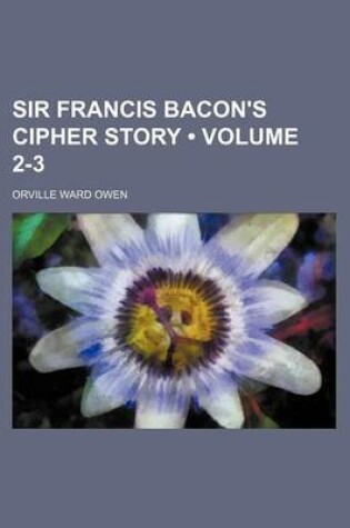 Cover of Sir Francis Bacon's Cipher Story (Volume 2-3)