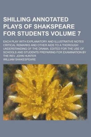 Cover of Shilling Annotated Plays of Shakspeare for Students; Each Play with Explanatory and Illustrative Notes Critical Remarks and Other AIDS to a Thorough Understanding of the Drama. Edited for the Use of Schools and Students Preparing Volume 7