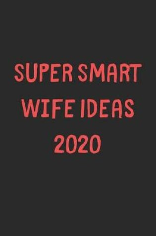 Cover of Super Smart Wife Ideas 2020