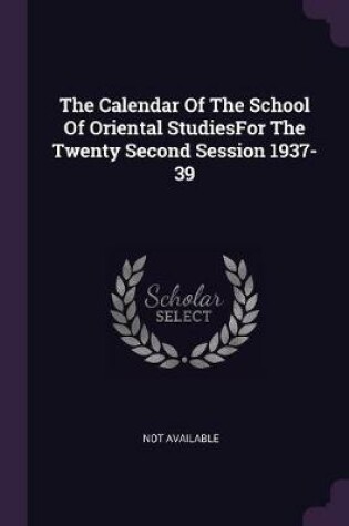 Cover of The Calendar of the School of Oriental Studiesfor the Twenty Second Session 1937-39