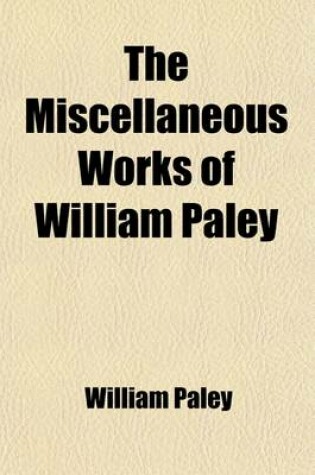 Cover of The Miscellaneous Works of William Paley (Volume 2); Principles of Moral and Political Philosophy