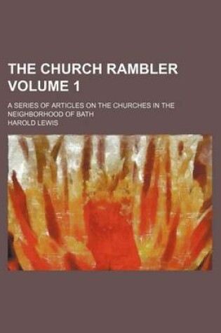 Cover of The Church Rambler Volume 1; A Series of Articles on the Churches in the Neighborhood of Bath