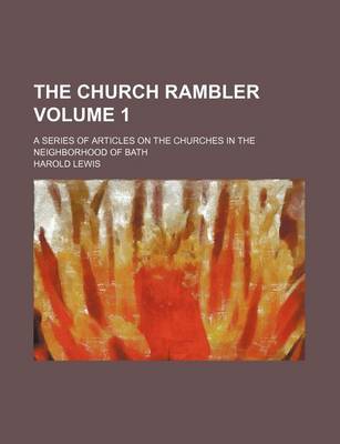 Cover of The Church Rambler Volume 1; A Series of Articles on the Churches in the Neighborhood of Bath