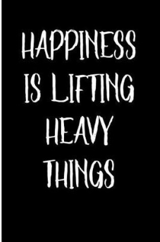 Cover of Happiness is Lifting Heavy Things