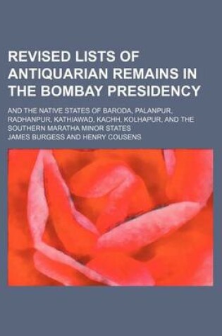Cover of Revised Lists of Antiquarian Remains in the Bombay Presidency; And the Native States of Baroda, Palanpur, Radhanpur, Kathiawad, Kachh, Kolhapur, and the Southern Maratha Minor States
