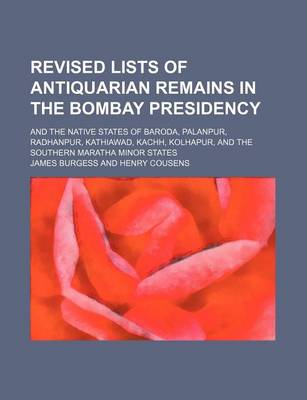 Book cover for Revised Lists of Antiquarian Remains in the Bombay Presidency; And the Native States of Baroda, Palanpur, Radhanpur, Kathiawad, Kachh, Kolhapur, and the Southern Maratha Minor States