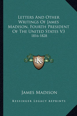 Book cover for Letters and Other Writings of James Madison, Fourth Presidenletters and Other Writings of James Madison, Fourth President of the United States V3 T of the United States V3