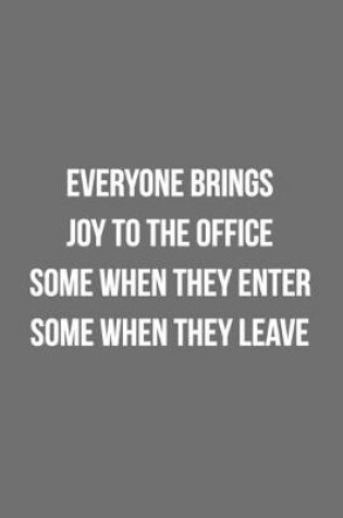 Cover of Everyone Brings Joy To The Office Some When They Enter Some When They Leave