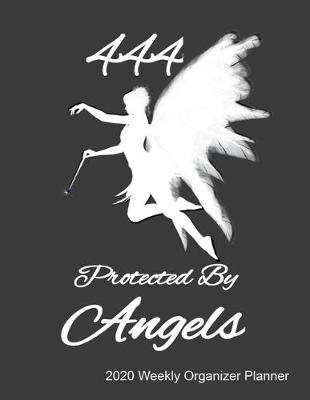 Book cover for 444 Protected By Angels 2020 Weekly Organizer Planner