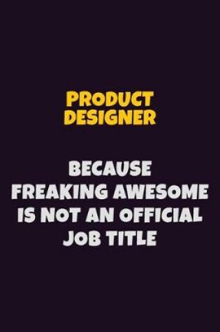 Cover of Product Designer, Because Freaking Awesome Is Not An Official Job Title