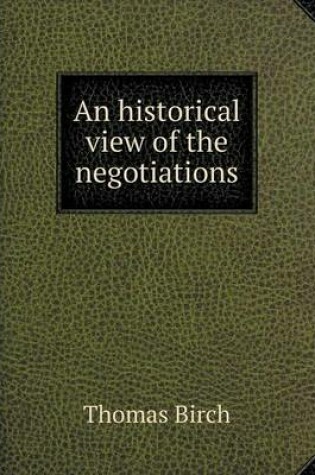 Cover of An historical view of the negotiations