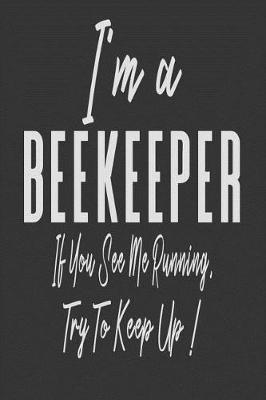 Book cover for I'm A Beekeeper If You See Me Running, Try To Keep Up!