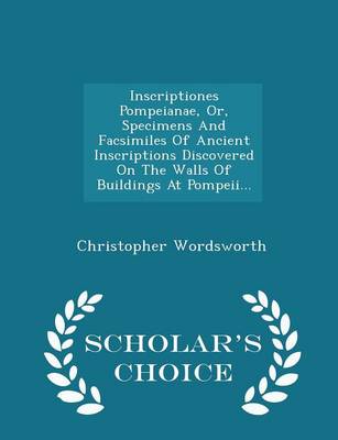 Book cover for Inscriptiones Pompeianae, Or, Specimens and Facsimiles of Ancient Inscriptions Discovered on the Walls of Buildings at Pompeii... - Scholar's Choice Edition