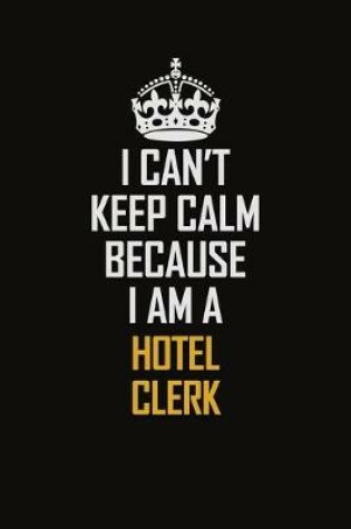 Cover of I Can't Keep Calm Because I Am A Hotel Clerk