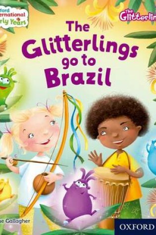 Cover of Oxford International Early Years: The Glitterlings: The Glitterlings go to Brazil (Storybook 8)