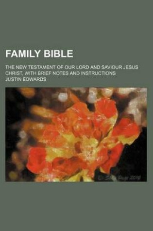 Cover of Family Bible; The New Testament of Our Lord and Saviour Jesus Christ, with Brief Notes and Instructions