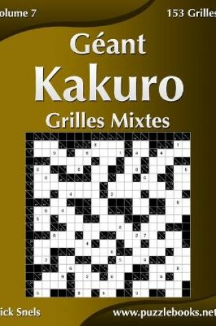 Cover of Géant Kakuro Grilles Mixtes - Volume 7 - 153 Grilles