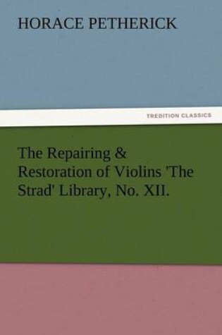 Cover of The Repairing & Restoration of Violins 'The Strad' Library, No. XII.