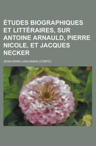 Cover of Etudes Biographiques Et Litteraires, Sur Antoine Arnauld, Pierre Nicole, Et Jacques Necker