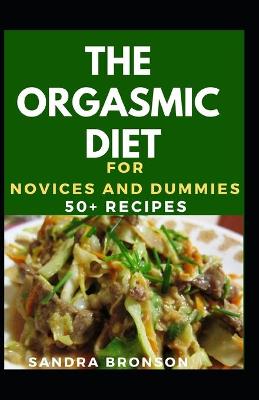 Book cover for The Orgasmic Diet For Novices And Dummies