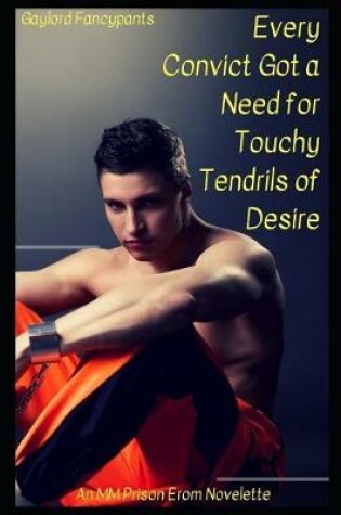Cover of Every Convict Got a Need for Touchy Tendrils of Desire