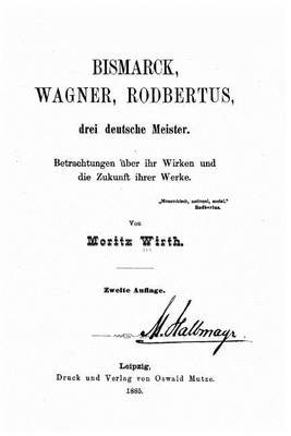 Book cover for Bismarck, Wagner, Rodbertus drei deutsche Meister Betrachtungen uber ihr Wirken und die Zukunft ihrer Werke