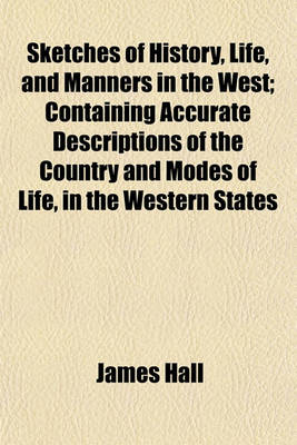 Book cover for Sketches of History, Life, and Manners in the West; Containing Accurate Descriptions of the Country and Modes of Life, in the Western States