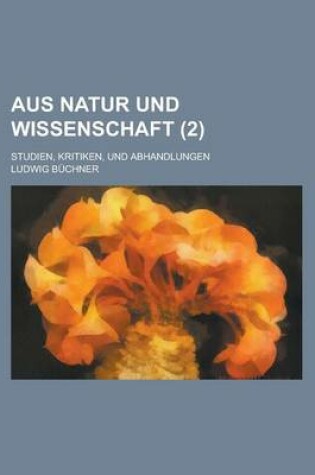 Cover of Aus Natur Und Wissenschaft; Studien, Kritiken, Und Abhandlungen (2)