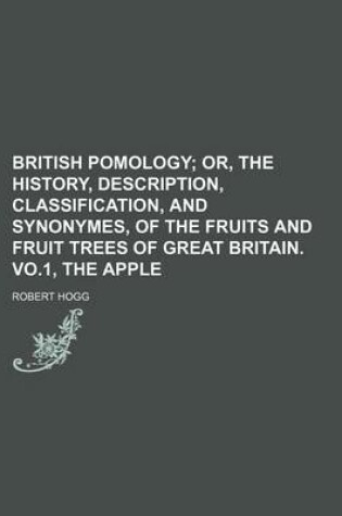 Cover of British Pomology; Or, the History, Description, Classification, and Synonymes, of the Fruits and Fruit Trees of Great Britain. Vo.1, the Apple