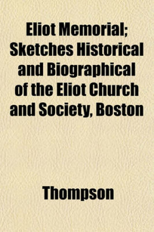 Cover of Eliot Memorial; Sketches Historical and Biographical of the Eliot Church and Society, Boston