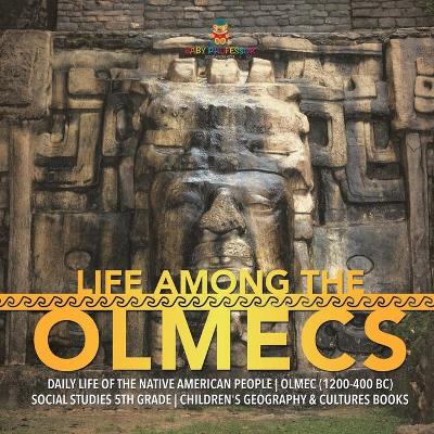 Cover of Life Among the Olmecs Daily Life of the Native American People Olmec (1200-400 BC) Social Studies 5th Grade Children's Geography & Cultures Books