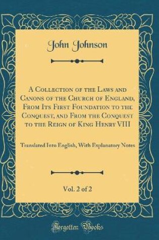 Cover of A Collection of the Laws and Canons of the Church of England, from Its First Foundation to the Conquest, and from the Conquest to the Reign of King Henry VIII, Vol. 2 of 2