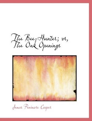 Book cover for The Bee-Hunter; Or, the Oak Openings