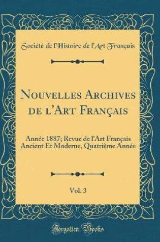 Cover of Nouvelles Archives de l'Art Français, Vol. 3: Année 1887; Revue de l'Art Français Ancient Et Moderne, Quatrième Année (Classic Reprint)