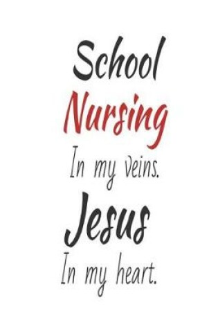 Cover of School Nursing In My Veins. Jesus In My Heart.
