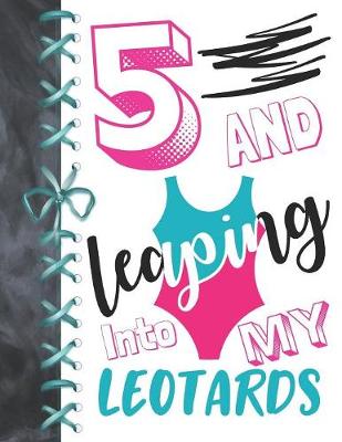 Book cover for 5 And Leaping Into My Leotards